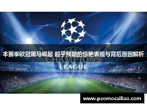 本赛季欧冠黑马崛起 超乎预期的惊艳表现与背后原因解析